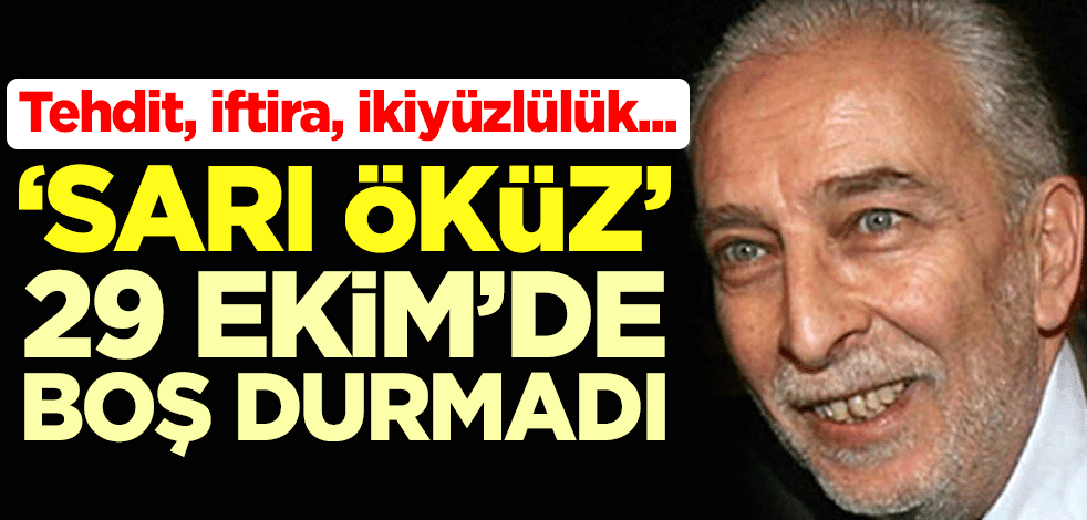 Tehdit, iftira, ikiyüzlülük... ‘Sarı Öküz’ 29 Ekim’de boş durmadı