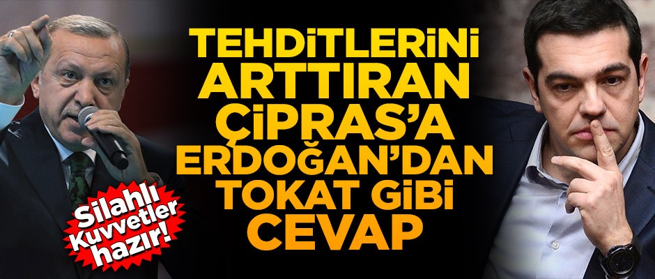 Tehditlerini arttıran Çipras’a Başkan Erdoğan’dan tokat gibi cevap!