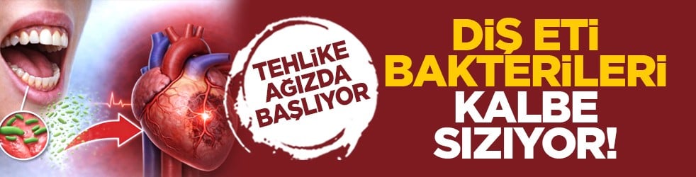 Tehlike ağızda başlıyor: Diş eti bakterileri kalbe sızıyor!