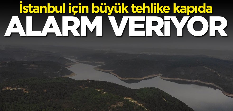 Tehlike kapıda! İstanbul barajları alarm veriyor