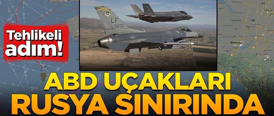 Tehlikeli adım: ABD uçakları Rusya sınırında!