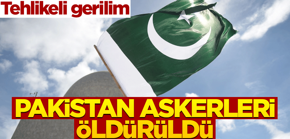 Tehlikeli gerilim: Pakistan askerleri öldürüldü!
