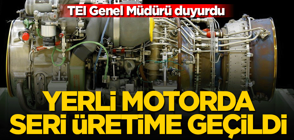 TEI Genel Müdür duyurdu! Yerli motorda seri üretime geçildi
