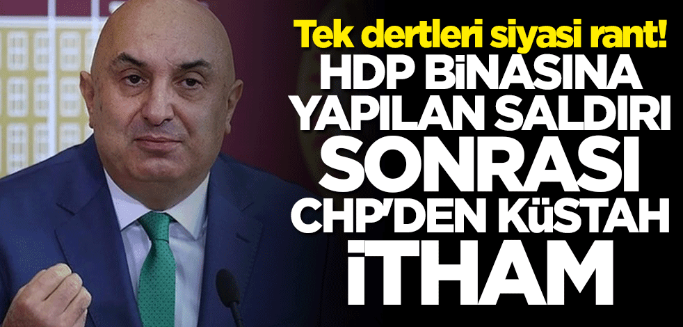 Tek dertleri siyasi rant! HDP binasına yapılan saldırı sonrası CHP'den küstah itham