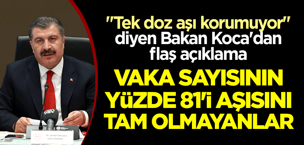 "Tek doz aşı korumuyor" diyen Bakan Koca'dan flaş açıklama: Aktif vaka sayısının yüzde 81'i aşısını tam olmayanlar