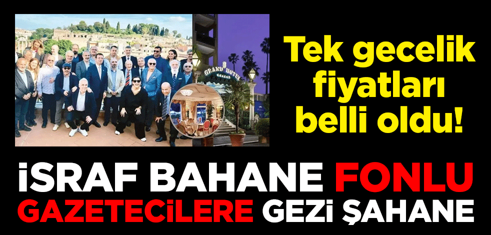 Tek gecelik fiyatları belli oldu! İsraf bahane fonlu gazetecilere gezi şahane