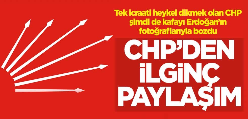 Tek icraati heykel dikmek olan CHP, şimdi de kafayı Erdoğan'ın fotoğraflarına taktı