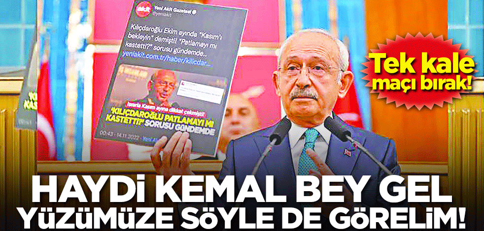 Tek kale maçı bırak! Haydi Kemal Bey gel yüzümüze söyle de görelim