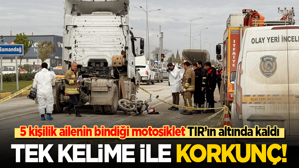 Tek kelime ile korkunç: 5 kişilik ailenin bindiği motosiklet TIR’ın altında kaldı, anne ve bebeği can verdi