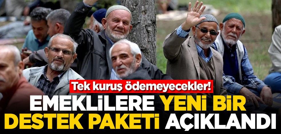 Tek kuruş ödemeyecekler! Emeklilere yeni bir destek paketi açıklandı