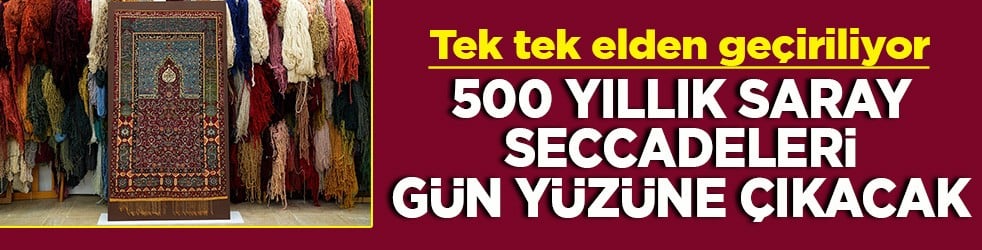 Tek tek elden geçiriliyor 500 yıllık saray seccadeleri gün yüzüne çıkacak