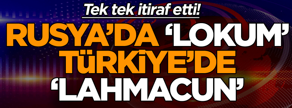 Tek tek itiraf etti! Rusya’da ‘lokum’ Türkiye’de ‘lahmacun’
