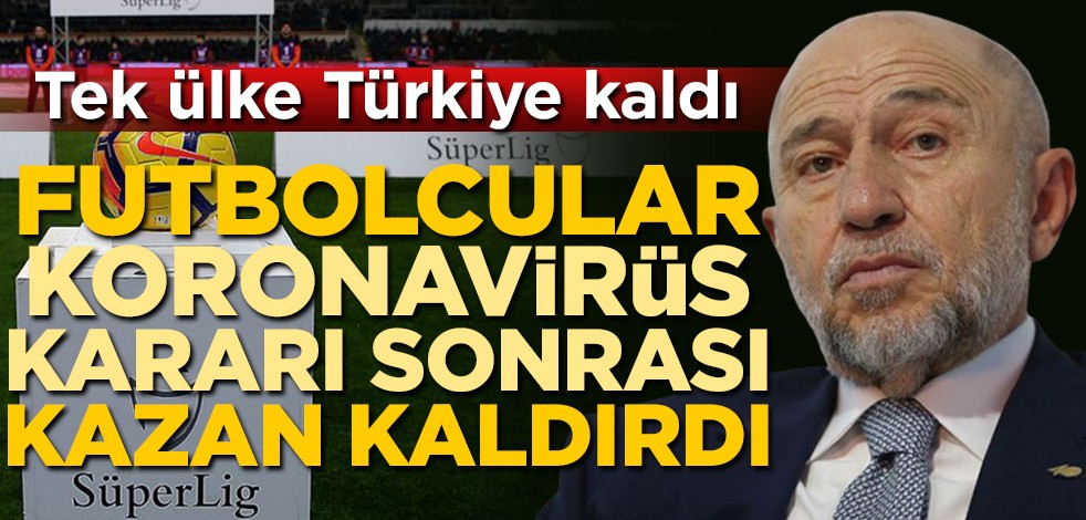 Tek ülke Türkiye kaldı! Futbolcular koronavirüs kararı sonrası kazan kaldırdı