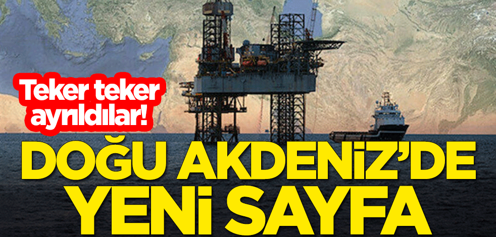 Teker teker ayrıldılar! Doğu Akdeniz'de yeni sayfa