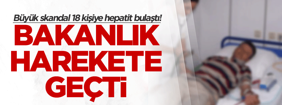 Skandal 18 kişiye hepatit bulaştı! Bakanlık harekete geçti