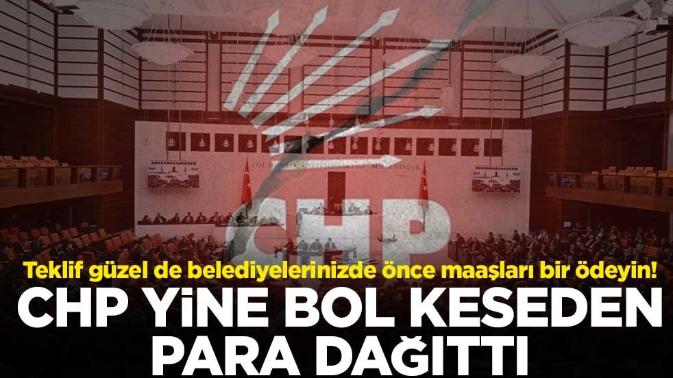 Teklif güzel de belediyelerinizde önce maaşları bir ödeyin! CHP yine bol keseden para dağıttı