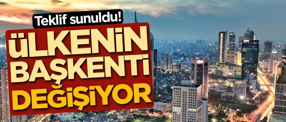 Teklif sunuldu! Ülkenin başkenti değişiyor