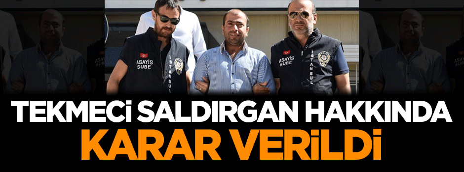 Tekmeci saldırgan hakkında karar verildi