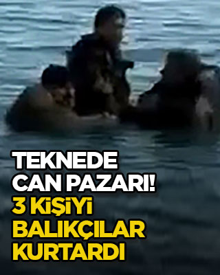 Teknede can pazarı! 3 kişiyi balıkçılar kurtardı