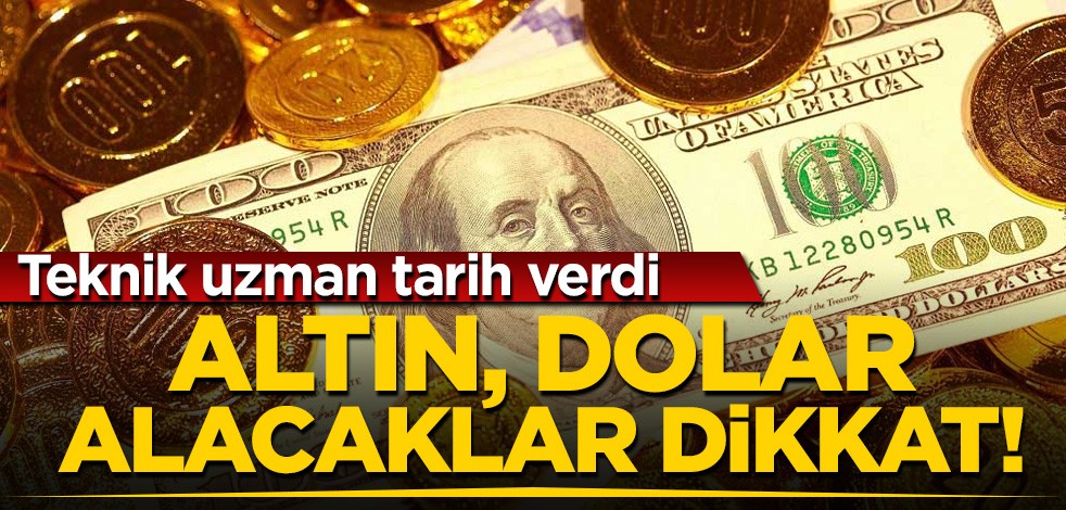 Teknik uzman tarih verdi! Altın, dolar alacaklar dikkat!