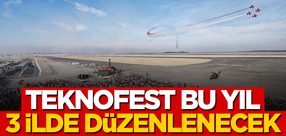 TEKNOFEST bu yıl 3 ilde düzenlenecek