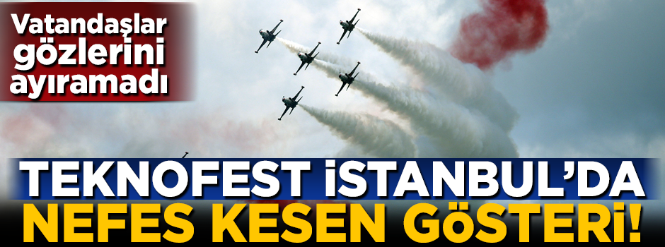 TEKNOFEST İstanbul'da nefes kesen gösteri başladı!