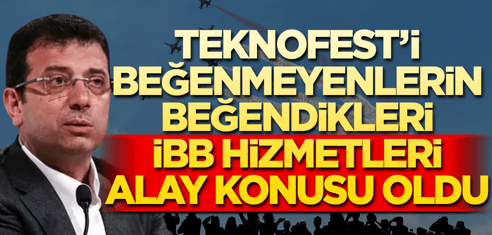 Teknofest’i beğenmeyenlerin beğendikleri İBB hizmetleri gündem oldu