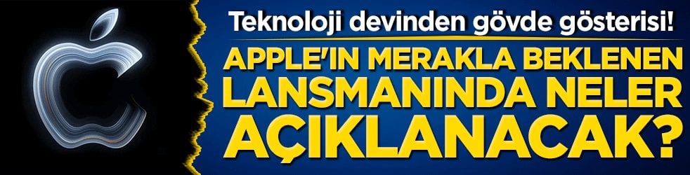 Teknoloji devinden gövde gösterisi! Apple'ın merakla beklenen lansmanında neler açıklanacak?