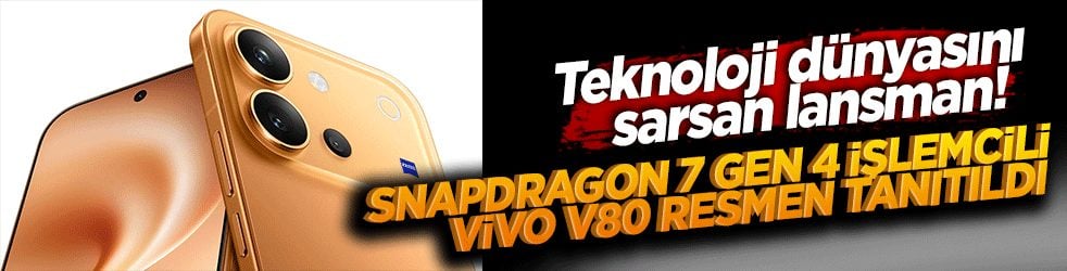 Teknoloji dünyasını sarsan lansman! Snapdragon 7 Gen 4 işlemcili Vivo V80 resmen tanıtıldı