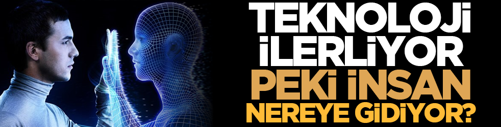 Teknoloji ilerliyor, peki insan nereye gidiyor?