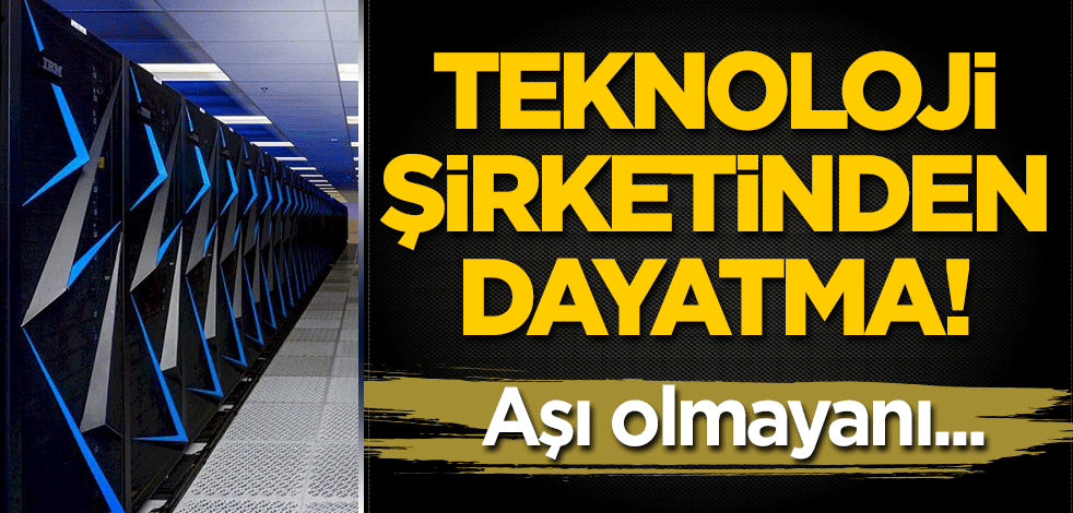 Teknoloji şirketinden dayatma! Aşı olmayanı...