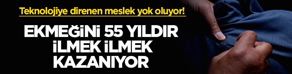 Teknolojiye direnen meslek yok oluyor! Ekmeğini 55 yıldır ilmek ilmek kazanıyor