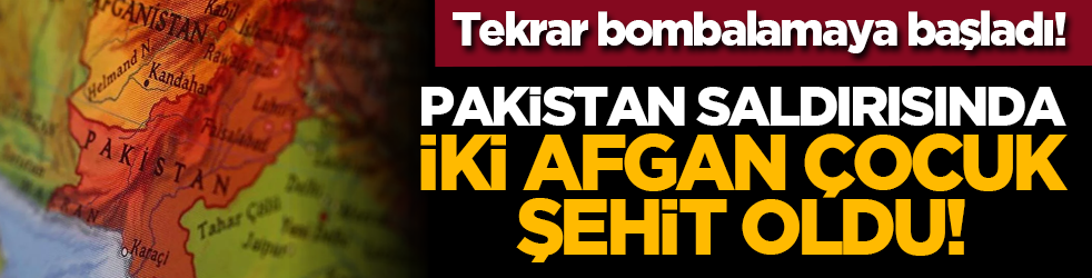 Tekrar bombalamaya başladı! Pakistan saldırısında iki Afgan çocuk şehit oldu!