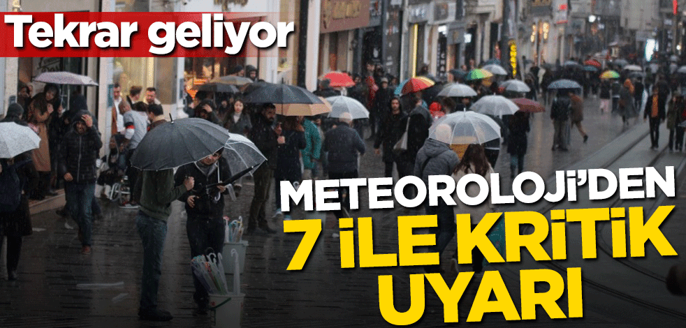 Tekrar geliyor! Meteoroloji'den 7 ile kritik uyarı