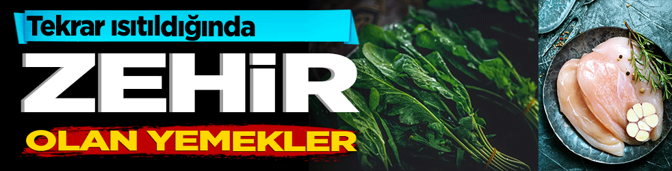 Tekrar ısıtıldığında zehir olan 5 yemekler