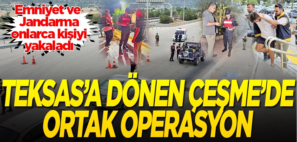 Teksas'a dönen Çeşme'de Emniyet ve Jandarma'dan ortak operasyon