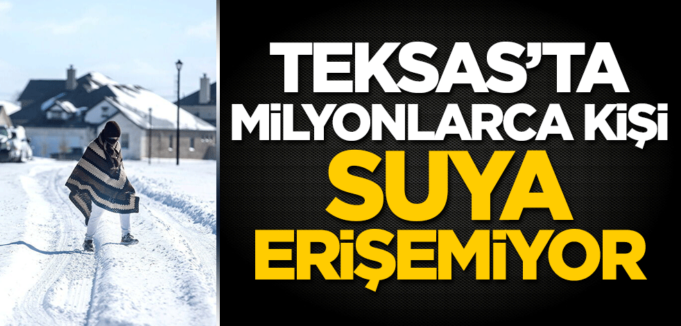 Teksas'ta 9 milyona yakın kişi suya erişemiyor