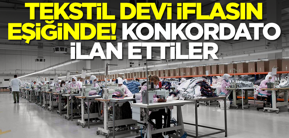 Tekstil devi iflasın kıyısında! Konkordato ilan ettiler