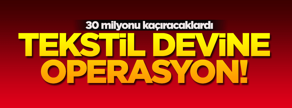 Tekstil devine FETÖ operasyonu