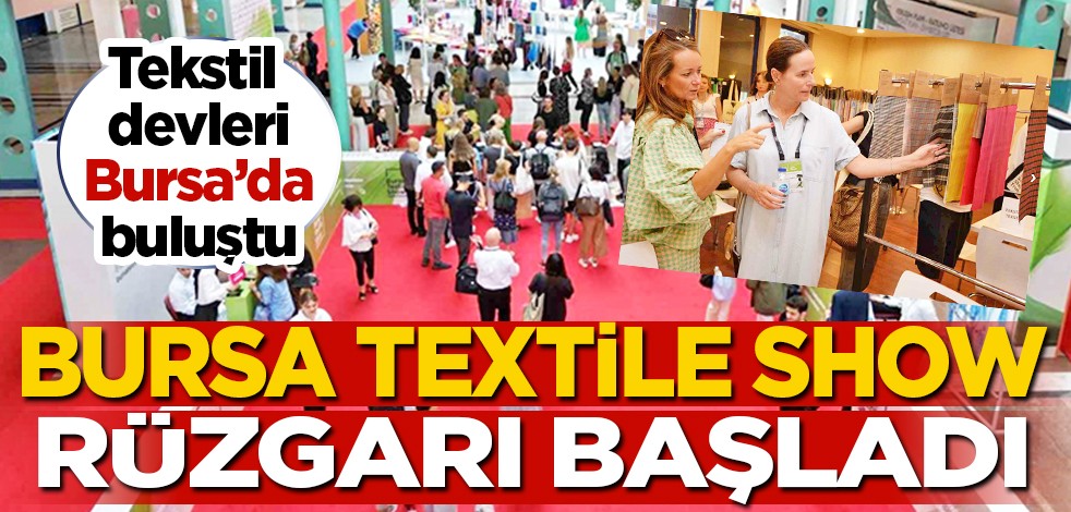 Tekstil devleri Bursa'da buluştu: Bursa Textile Show rüzgârı başladı