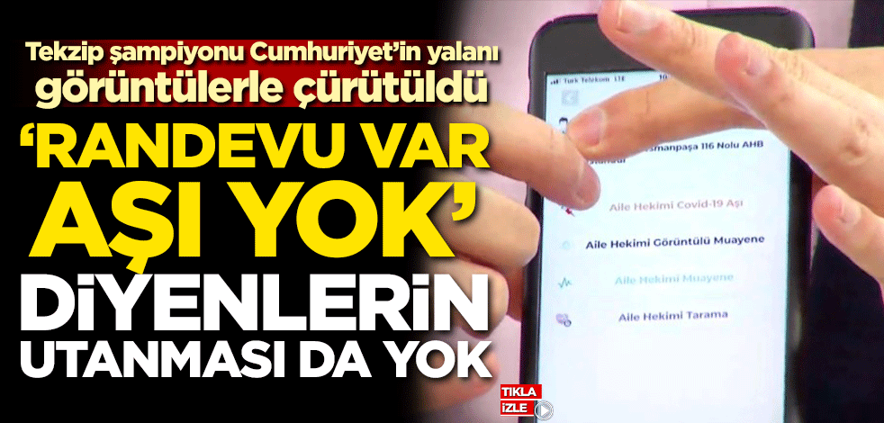 Tekzip şampiyonu Cumhuriyet’in yalanı görüntülerle çürütüldü! 'Randevu var aşı yok' diyenlerin utanması da yok