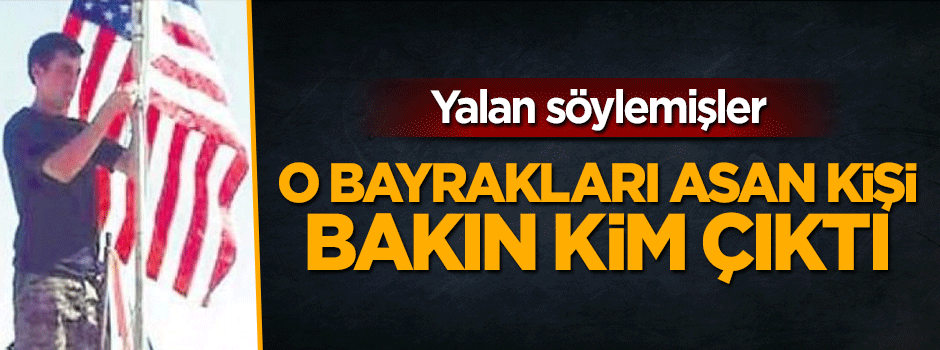 Tel Abyad'ta bayrağı asan kişi ABD'li çıktı