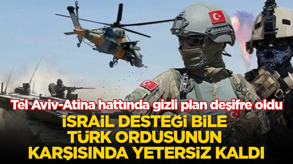Tel Aviv-Atina hattında gizli plan deşifre oldu: İsrail desteği bile Türk ordusunun karşısında yetersiz kaldı
