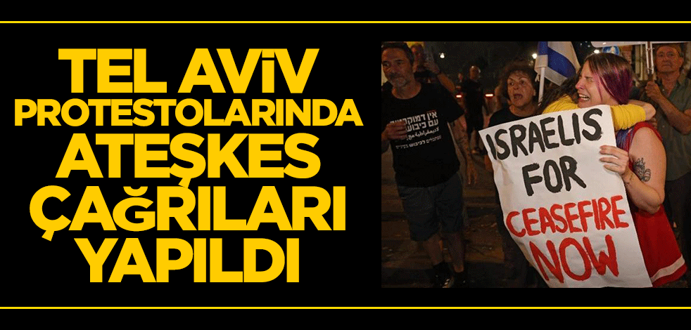 Tel Aviv protestolarında ateşkes çağrıları yapıldı