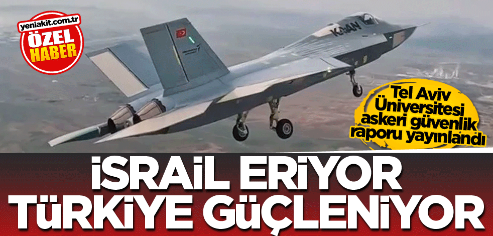 Tel Aviv Üniversitesi askeri güvenlik raporu yayınlandı! İsrail eriyor Türkiye güçleniyor