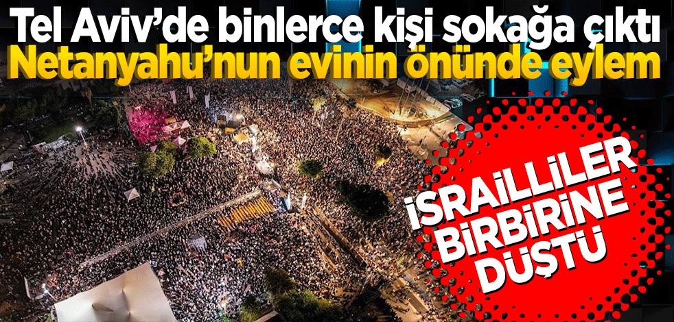Tel Aviv’de binlerce kişi sokağa çıktı İsrailliler birbirine düştü