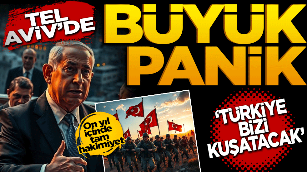 Tel Aviv'de büyük panik: Türkiye bizi kuşatacak
