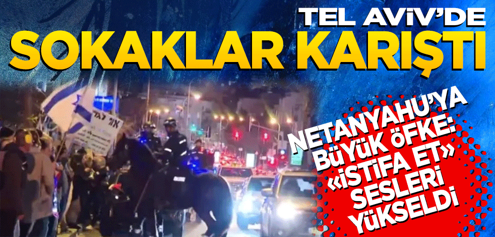 Tel Aviv'de sokaklar karıştı! Netanyahu'ya büyük öfke: "İstifa et" sesleri yükseldi