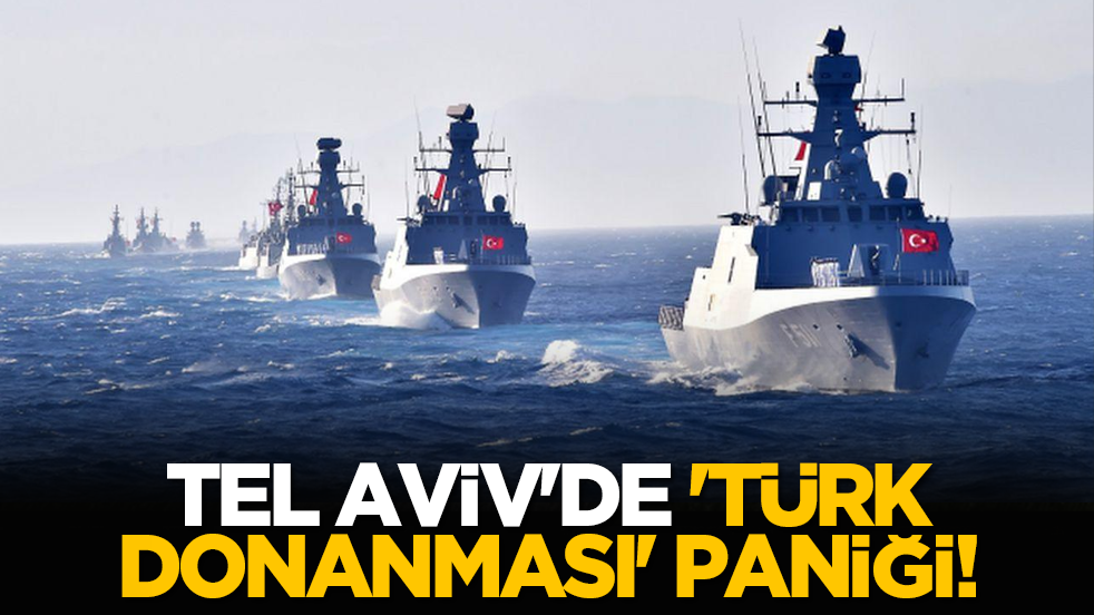 Tel Aviv'de 'Türk Donanması' paniği!