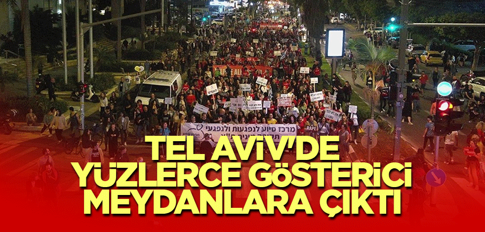 Tel Aviv'de yüzlerce gösterici meydanlara çıktı